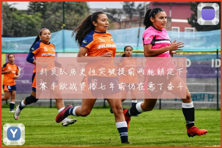 科莫队历史性突破提前两轮锁定下赛季欧战资格七年前仍在意丁奋斗